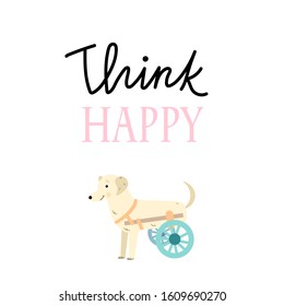 Vector illustration with cute crippled dog and phrase think happy.