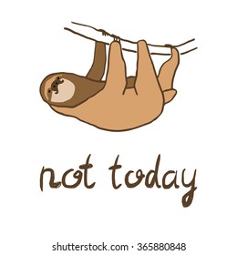 Vector illustration of cute hanging sloth with hand lettering. Not today text. Relaxed and happy animal