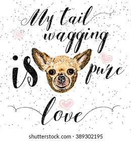 Vector illustration of cute little smiling dog with My tail wagging is pure love lettering calligraphy motivational quote. Pet lover greeting card, vintage typography poster, t-shirt print