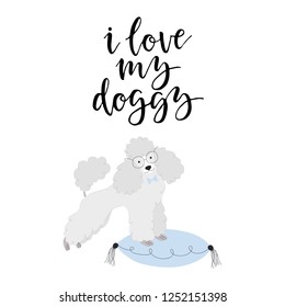 Vector illustration with cute poodle on a pillow and text I love my doggy.