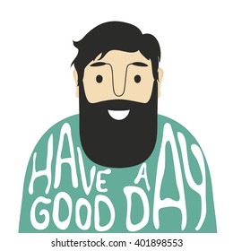 Vector illustration with cute smiley face bearded man. Have a good day. Trendy hipster style greeting card design, t-shirt print, inspiration poster. Lettering quote
