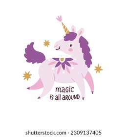 Vector illustration with cute unicorn, stars and inspirational quote "Magic is all around". Kids print with magic animal. Jumping unicorn is isolated on white. Cute childish 