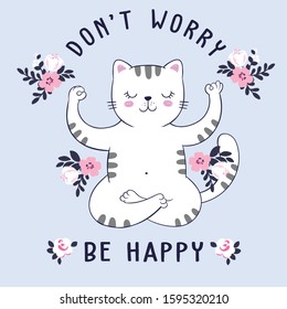 Vector illustration of cute white cartoon cat in lotus position with letterng don't worry, be happy, flower frame, floral decoration, cartoon card, can be used as fashion print for t shirt or pajamas