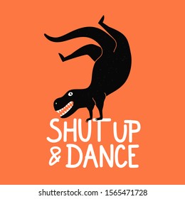 Vector illustration with dancing breakdance dinosaur. Shut up and dance lettering phrase. Funny typography poster with tyrannosaurus, vintage apparel print design with text