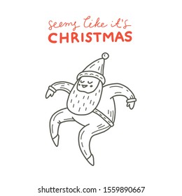 Vector illustration of dancing Santa Claus. Cute handdrawn doodle style. Christmas concept for card, banner, poster, flyer, web and any design. Lettering «Seems like it's christmas».