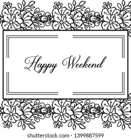 Vector illustration decoration flower frame for various lettering happy weekend hand drawn