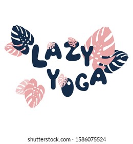 Vector illustration with deep blue phrase "Lazy yoga" and pink and blue monstera leaves decoration. Image for print or poster.