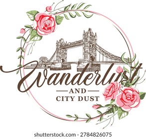 A vector illustration depicts the iconic Tower Bridge in London, framed by a circular wreath of pink roses and green leaves. The text Wanderlust and City Dust is integrated into the design.