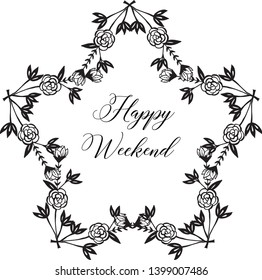 Vector illustration design flower frame for lettering happy weekend hand drawn