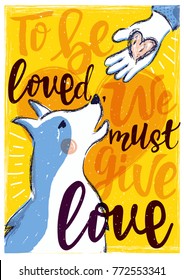 Vector illustration with dog and human hand with heart. To be loved, we must give love - lettering motivational quote. Typography  poster with domestic animal