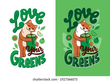 The vector illustration with a dog and lettering phrase - Love your greens. The cartoonish Akita is hugging green cocktail. Good for healthy food and lifestyle designs