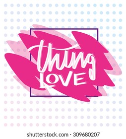 Vector illustration drawn by hand, paint stains in the box with the inscription love thing, design graphics for T-shirts