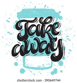 Vector illustration, drink design. Lettering for restaurant, cafe menu, coffee house and shop. Elements for labels, badges, stickers. Take away calligraphy, coffee cup and splashes background