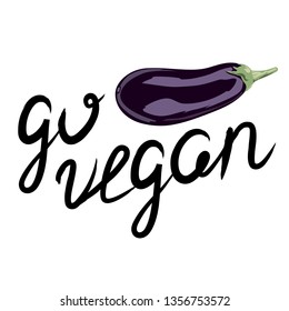 Vector illustration of eggplant. Go vegan phrase. Hand drawn lettering. Isolated on white background.