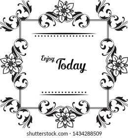 Vector illustration elegant lettering of enjoy today for various decoration modern flower frame
