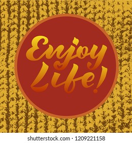 Vector illustration of enjoy life text for logotype, flyer, banner, invitation, greeting card or postcard, typography poster. Handwritten modern lettering. Inspirational quote on textured background.