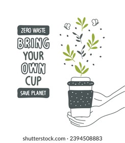 Vector illustration of Environmentally friendly planet. Bring your own cup and save our planet, lettering text. Hand drawn cartoon sketch hands holding a cup. Think Green.  Eco mindfulness and Protect