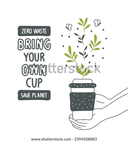 Vector illustration of Environmentally friendly planet. Bring your own cup and save our planet, lettering text. Hand drawn cartoon sketch hands holding a cup. Think Green.  Eco mindfulness and Protect