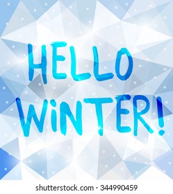 Vector illustration EPS 10. Abstract background for design. Hello Winter! Sketch text on blurred background. Doodle style lettering. Polygonal Mosaic. Triangular low poly style. Template for poster.