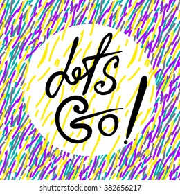 Vector illustration with expression hand lettering "Let's go" and colorful textured line background. Typography poster with ink lettering text LET'S GO ! Modern graphic design with hand drawn texture