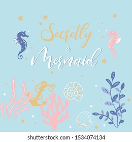 Vector illustration of fashion cartoon print for t shirt for girls and woman, curly cute goldy lettering secretly a meraid, cute card with seaweed, sea horses, shells, anchor, stars, bubbles