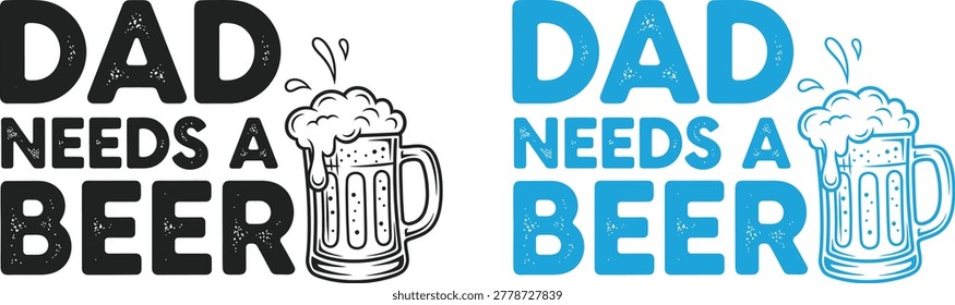 Vector illustration featuring 'Dad Needs A Beer' text with a frothy beer mug, perfect for Fathers Day gifts, apparel, and decorations.