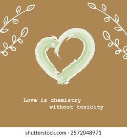 Vector illustration featuring a painted green heart surrounded by delicate leaf branches on a warm brown background. The design includes the phrase "Love is chemistry without toxicity"