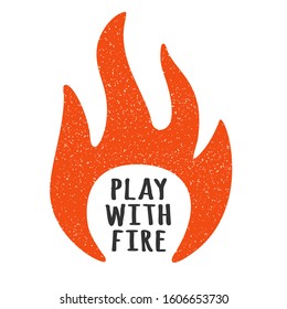 Vector illustration with fire flames. Play with fire. T-shirt print graphics. Grunge textures are on separate layers. Inspirational motivational poster.