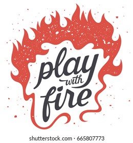 Vector illustration with fire flames. Play with fire. T-shirt print graphics. Grunge textures are on separate layers. Inspirational motivational poster