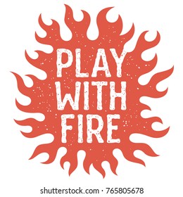 Vector Illustration With Fire Flames. Play With Fire Typography. T-shirt Print Graphics. Grunge Textures Are On Separate Layers. Inspirational Motivational Poster