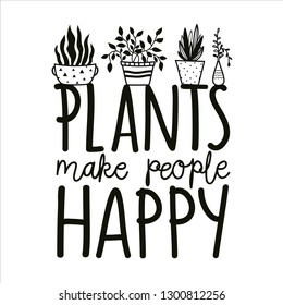 Vector illustration with floral set and lettering quote - plants make people happy. Black and white apparel print design, home decoration poster