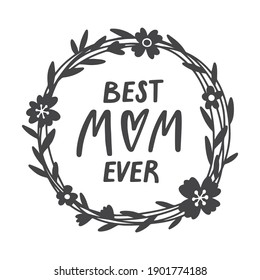 Vector illustration with floral wreath and text "Best mom ever". Greeting card for Mother's Day. Black and white banner with the handwritten phrase. 