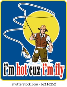 vector illustration of a fly fisherman fishing with fly rod and reel and bait lure with words "i'm hot cuz i'm fly" done in retro style
