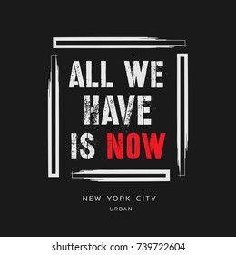 Vector illustration in the form of the message: all we have is now, New York City. Vintage design.  Grunge background. Typography, t-shirt graphics, slogan, print, poster, banner, flyer, postcard