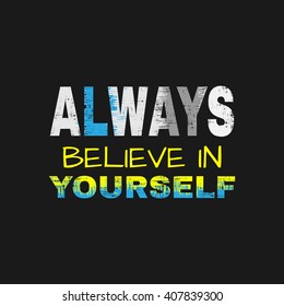 Vector illustration in the form of the message: always believe in yourself. Grunge design. T-shirt graphics, poster, print, banner, print, flyer, postcard

