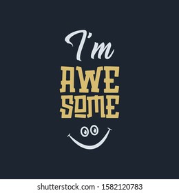 Vector illustration in the form of the message: I am awesome. Typography, t-shirt graphics, slogan poster, banner, flyer, postcard