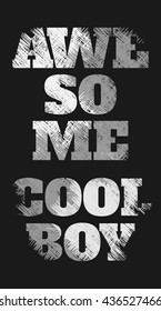 Vector illustration in the form of the message: Awesome cool boy. Grunge background.  T-shirt graphics, poster, banner, print, stamp, postcard