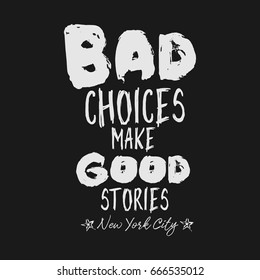 Vector illustration in the form of the message: Bad Choices Make Good Stories. The New York City. Typography, t-shirt graphics, print, poster, banner, slogan, flyer, postcard