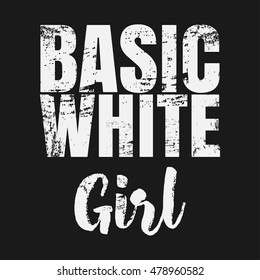 Vector illustration in the form of the message: basic white girl.  Grunge background. Typography, t-shirt graphics, print, poster, banner, flyer, postcard