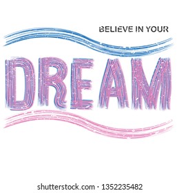 Vector illustration in the form of the message: BELIEVE IN YOUR DREAM. Typography, t-shirt graphics, print, poster, banner, slogan, flyer, postcard.