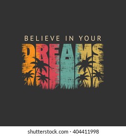 Vector illustration in the form of the message: Believe in your dreams. Grunge design. T-shirt graphics, poster, banner, print, flyer, postcard