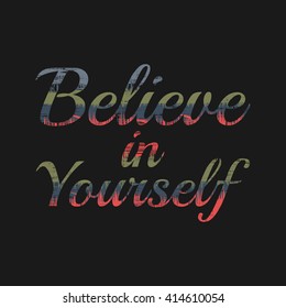 Vector illustration in the form of the message: believe in yourself.  Grunge design.  Typography, print, t-shirt graphics, poster, banner, flyer, postcard