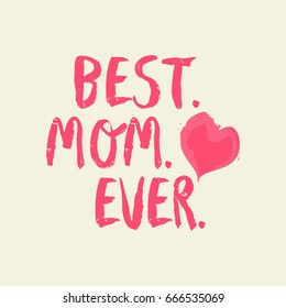Vector illustration in the form of the message: Best. Mom. Ever. Typography, t-shirt graphics, print, poster, banner, slogan, flyer, postcard