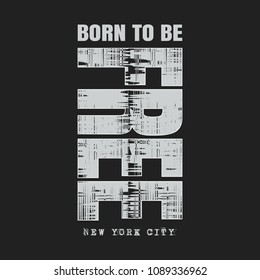 Vector illustration in the form of the message: born to be free. The New York City. Vintage design. Grunge background. Typography, t-shirt graphics, print, poster, banner, slogan, flyer, postcard