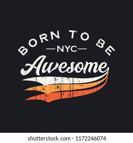 Vector illustration in the form of the message: born to be awesome. The New York City. Vintage design. Grunge background. Typography, t-shirt graphics, print, poster, banner, slogan, flyer, postcard