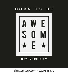 Vector illustration in the form of the message: born to be awesome. The New York City. Typography, t-shirt graphics, print, poster, banner, slogan, flyer, postcard