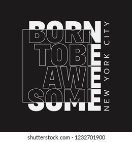 Vector illustration in the form of the message: born to be awesome. The New York City. Typography, t-shirt graphics, print, poster, banner, slogan, flyer, postcard