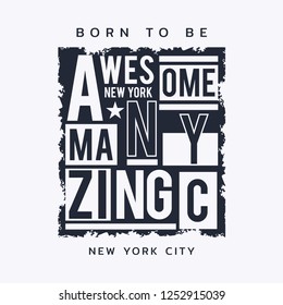 Vector illustration in the form of the message: born to be awesome and amazing. The New York City. Typography, t-shirt graphics, print, poster, banner, slogan, flyer, postcard