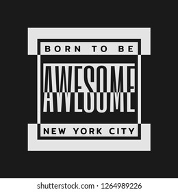 Vector illustration in the form of the message: born to be awesome. The New York City. Typography, t-shirt graphics, print, poster, banner, slogan, flyer, postcard