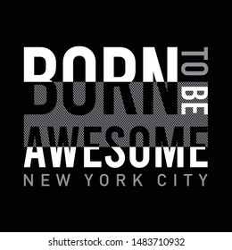 Vector illustration in the form of the message born to be awesome. The New York City. Typography, t-shirt graphics, print, poster, banner, slogan, flyer, postcard